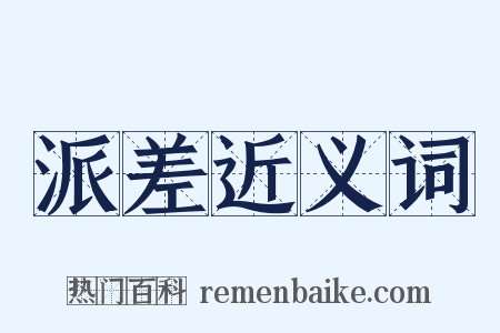 派差近义词是什么意思的图片